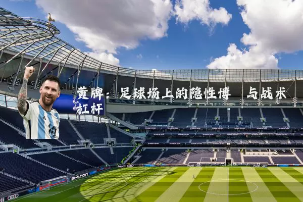 黄牌:足球场上的隐性博弈与战术杠杆