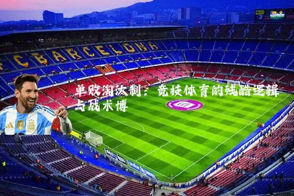 单败淘汰制：竞技体育的残酷逻辑与战术博弈