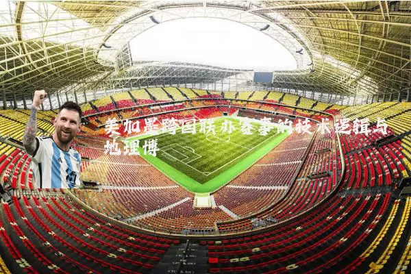 美加墨跨国联办赛事的技术逻辑与地理博弈